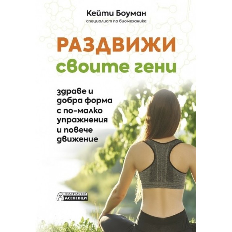 Раздвижи своите гени – здраве и добра форма с по-малко упражнения и повече движение - Кейти Боуман Раздвижи своите гени – здраве и добра форма с по-малко упражнения и повече движение - Кейти Боуман