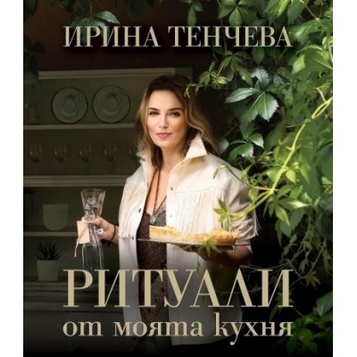 Ритуали от моята кухня -  Ирина Тенчева